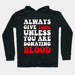 Always Give 100% Unless You Are Donating Blood Hoodie